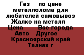 Газ 69 по цене металлолома для любителей самовывоз.Жалко на металл › Цена ­ 1 - Все города Авто » Другое   . Красноярский край,Талнах г.